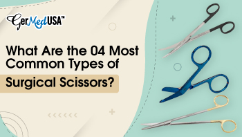 What Are the 04 Most Common Types of Surgical Scissors?