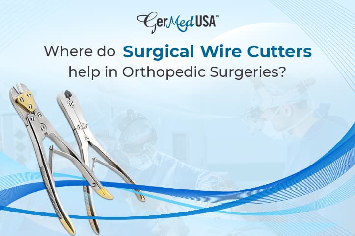Where Do Surgical Wire Cutters Help In Orthopedic Surgeries?
