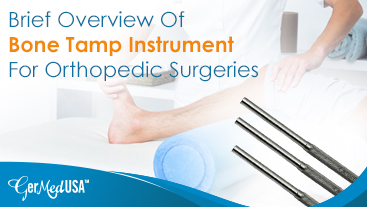 Brief Overview Of Bone Tamp Instrument For Orthopedic Surgeries