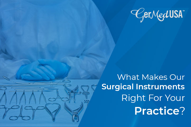 What Makes Our Surgical Instruments Right For Your Practice?